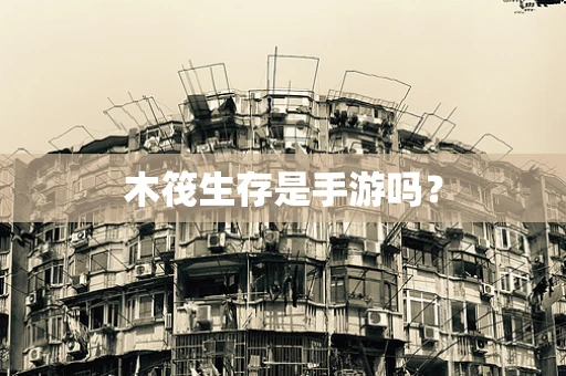 木筏生存是手游吗？