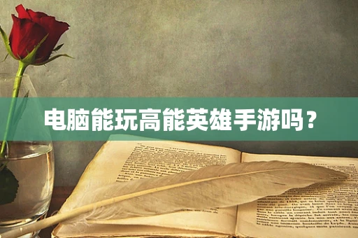 电脑能玩高能英雄手游吗？