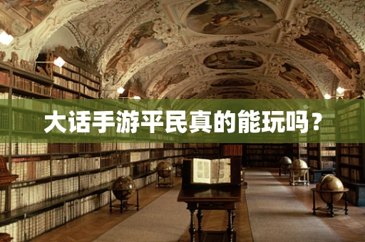 大话手游平民真的能玩吗？