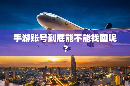 手游账号到底能不能找回呢？