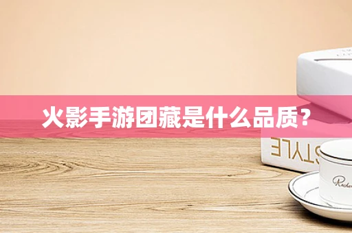 火影手游团藏是什么品质？