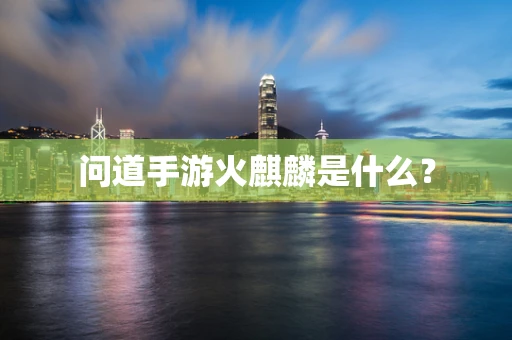 问道手游火麒麟是什么？