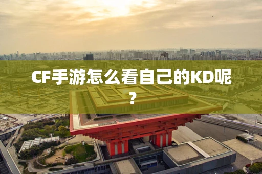CF手游怎么看自己的KD呢？