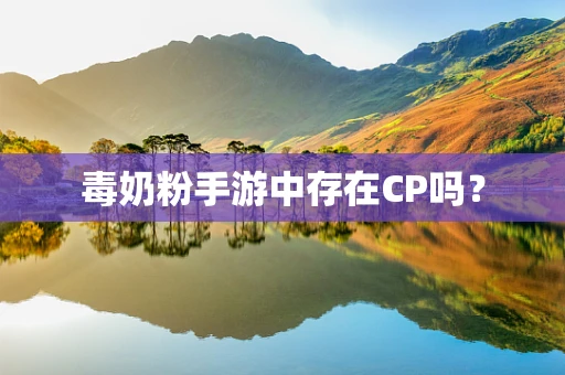 毒奶粉手游中存在CP吗？