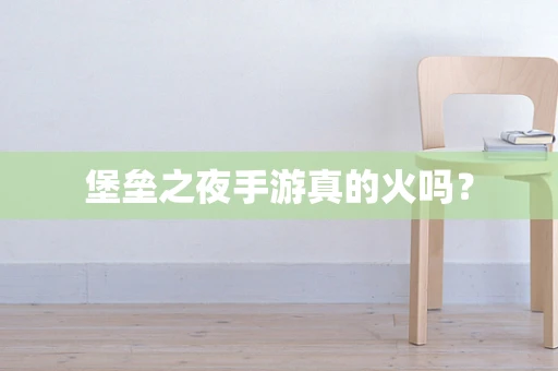 堡垒之夜手游真的火吗？