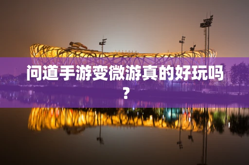 问道手游变微游真的好玩吗？