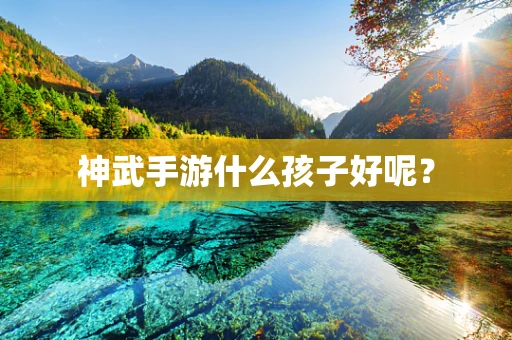 神武手游什么孩子好呢？