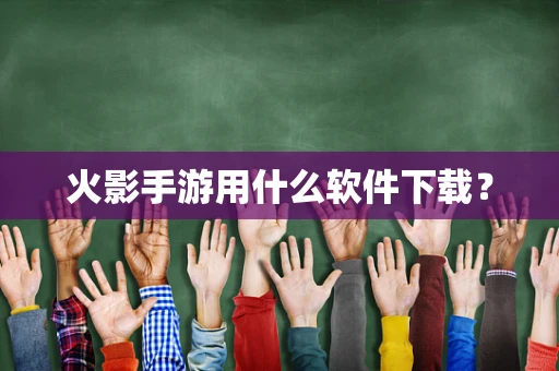 火影手游用什么软件下载？