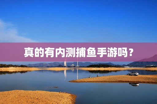 真的有内测捕鱼手游吗？