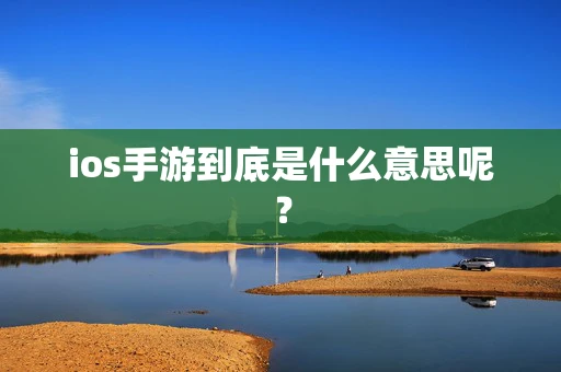 ios手游到底是什么意思呢？