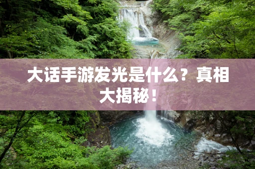 大话手游发光是什么？真相大揭秘！