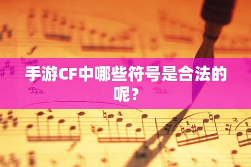 手游CF中哪些符号是合法的呢？