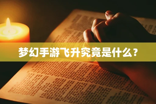 梦幻手游飞升究竟是什么？