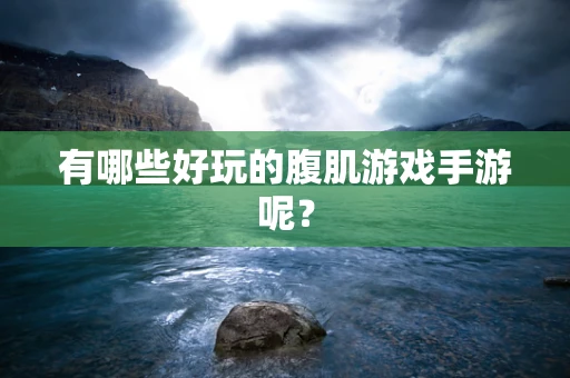 有哪些好玩的腹肌游戏手游呢？