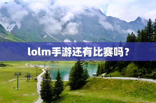 lolm手游还有比赛吗？