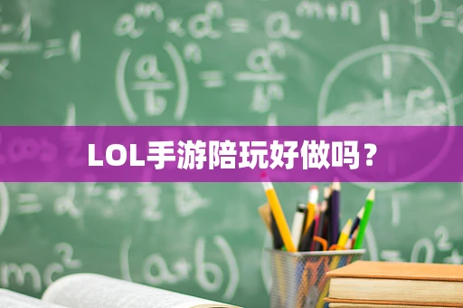 LOL手游陪玩好做吗？