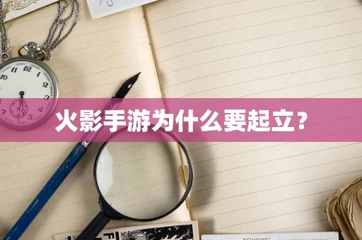 火影手游为什么要起立？