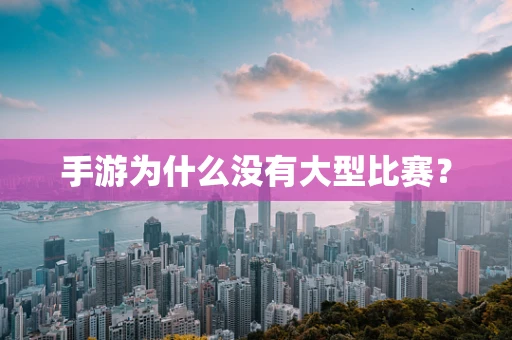 手游为什么没有大型比赛？