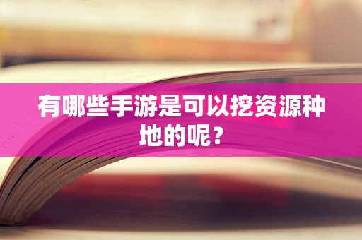 有哪些手游是可以挖资源种地的呢？