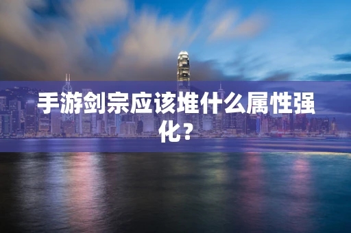 手游剑宗应该堆什么属性强化？