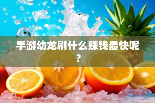 手游幼龙刷什么赚钱最快呢？
