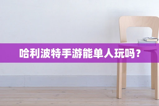 哈利波特手游能单人玩吗？