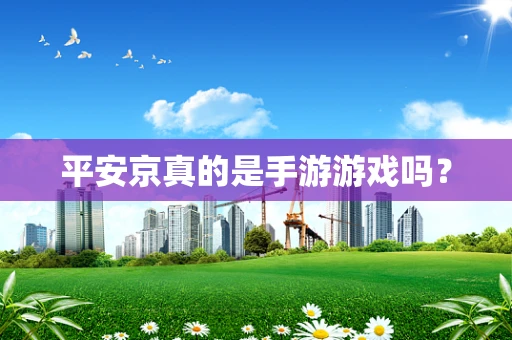 平安京真的是手游游戏吗？