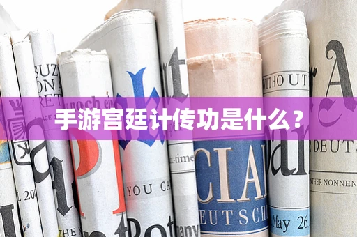手游宫廷计传功是什么？