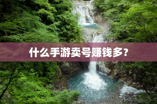 什么手游卖号赚钱多？