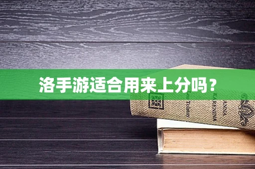 洛手游适合用来上分吗？