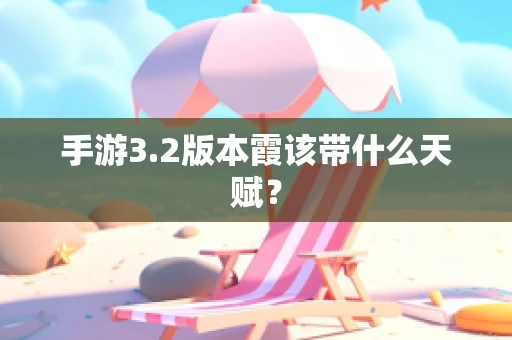 手游3.2版本霞该带什么天赋？