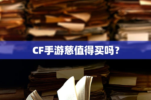 CF手游慈值得买吗？
