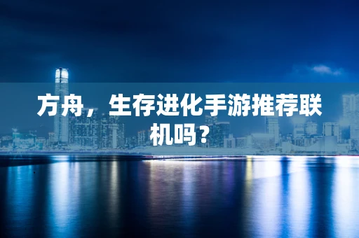 方舟，生存进化手游推荐联机吗？