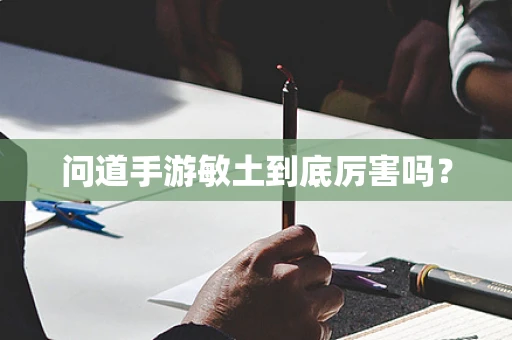 问道手游敏土到底厉害吗？