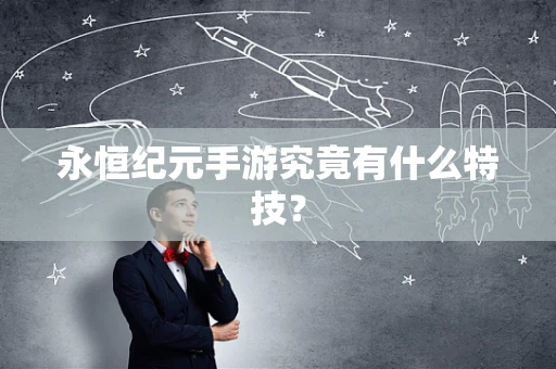 永恒纪元手游究竟有什么特技？