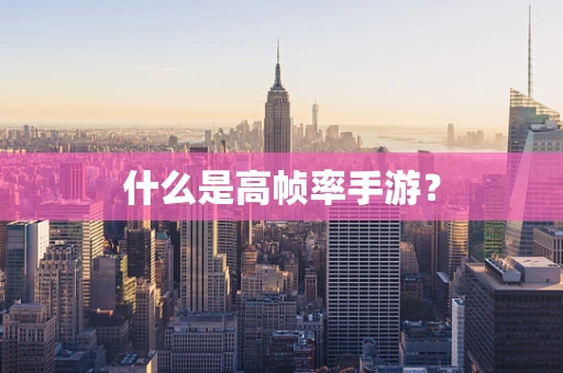 什么是高帧率手游？