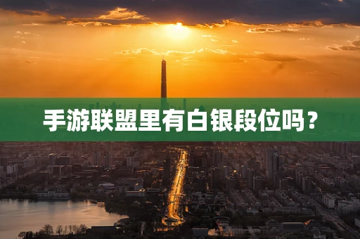 手游联盟里有白银段位吗？