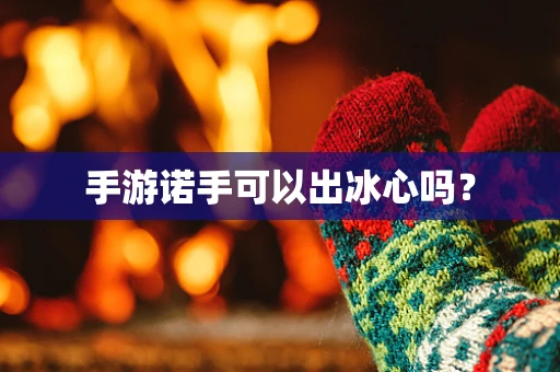 手游诺手可以出冰心吗？