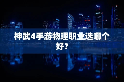 神武4手游物理职业选哪个好？