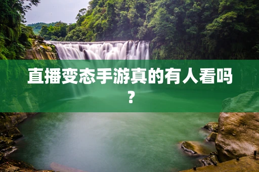 直播变态手游真的有人看吗？