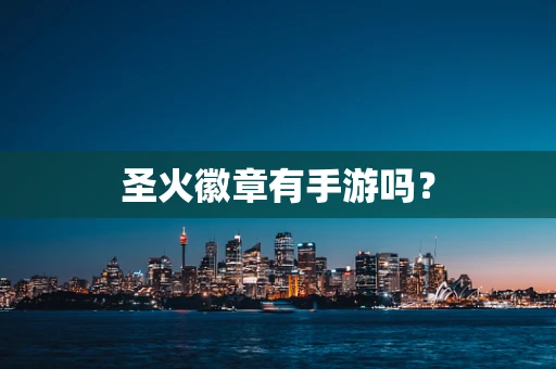 圣火徽章有手游吗？