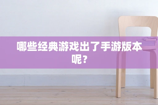 哪些经典游戏出了手游版本呢？