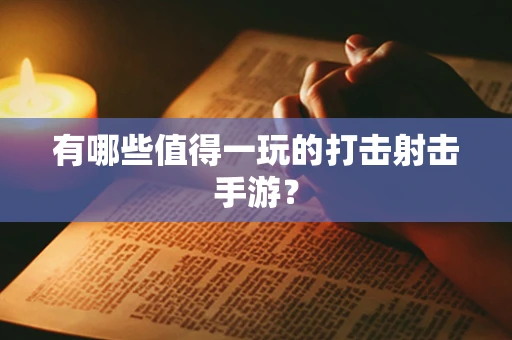 有哪些值得一玩的打击射击手游？