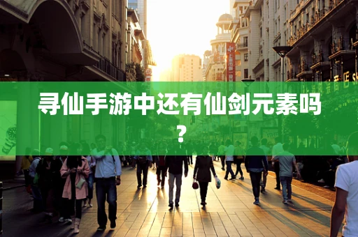 寻仙手游中还有仙剑元素吗？