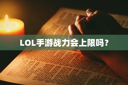 LOL手游战力会上限吗？