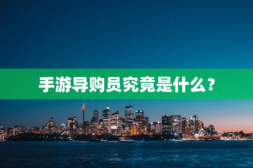 手游导购员究竟是什么？