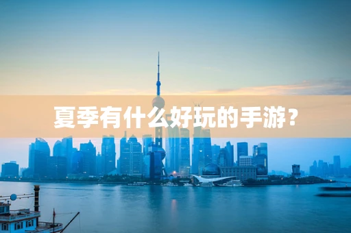 夏季有什么好玩的手游？