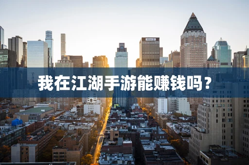 我在江湖手游能赚钱吗？