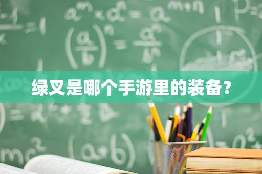 绿叉是哪个手游里的装备？