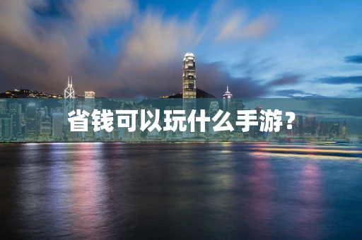 省钱可以玩什么手游？